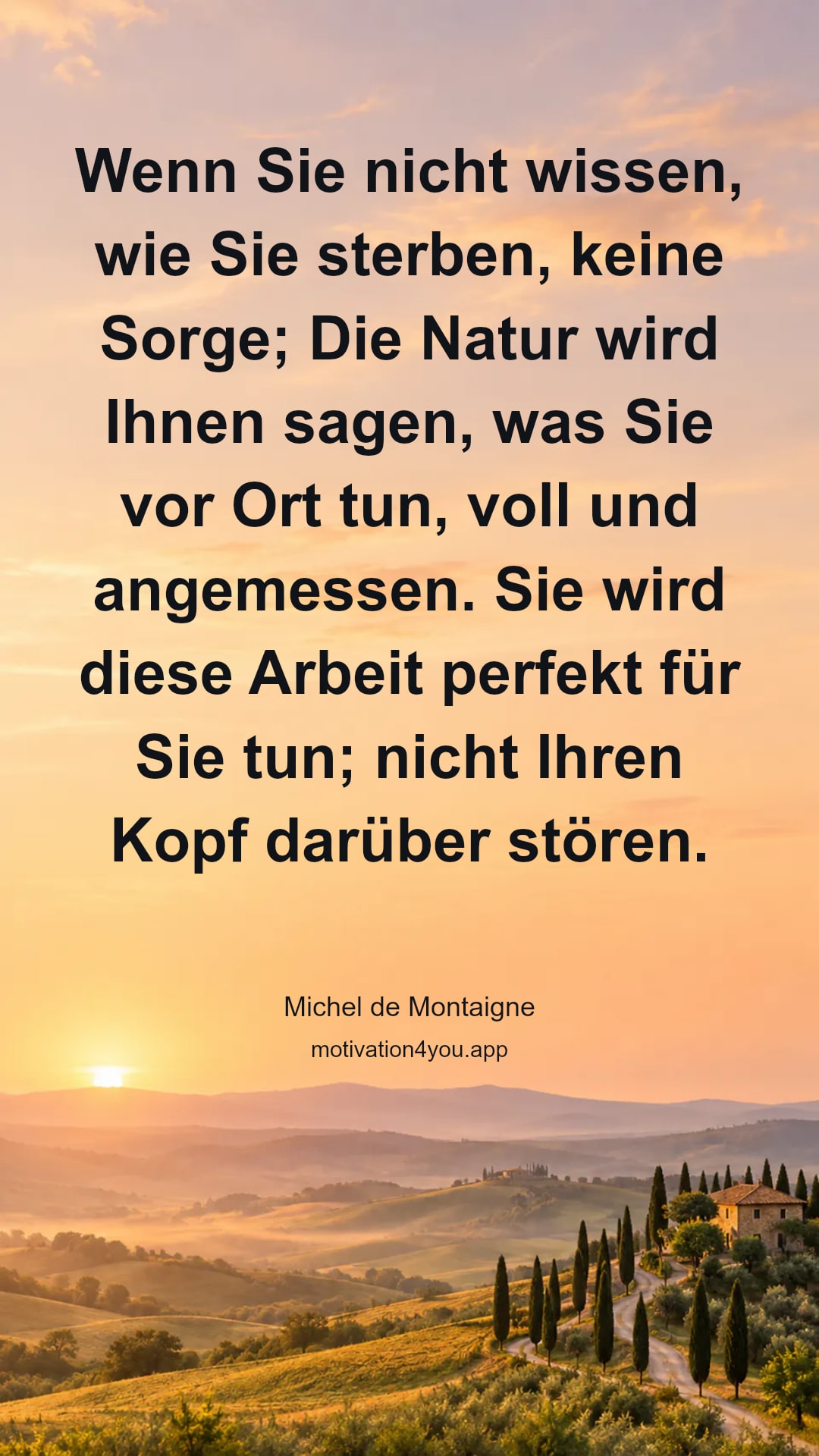 Wenn Sie nicht wissen, wie Sie sterben, keine Sorge; Die Natur wird Ihnen sagen, was Sie vor Ort tun, voll und angemessen. Sie wird diese Arbeit perfekt für Sie tun; nicht Ihren Kopf darüber stören.