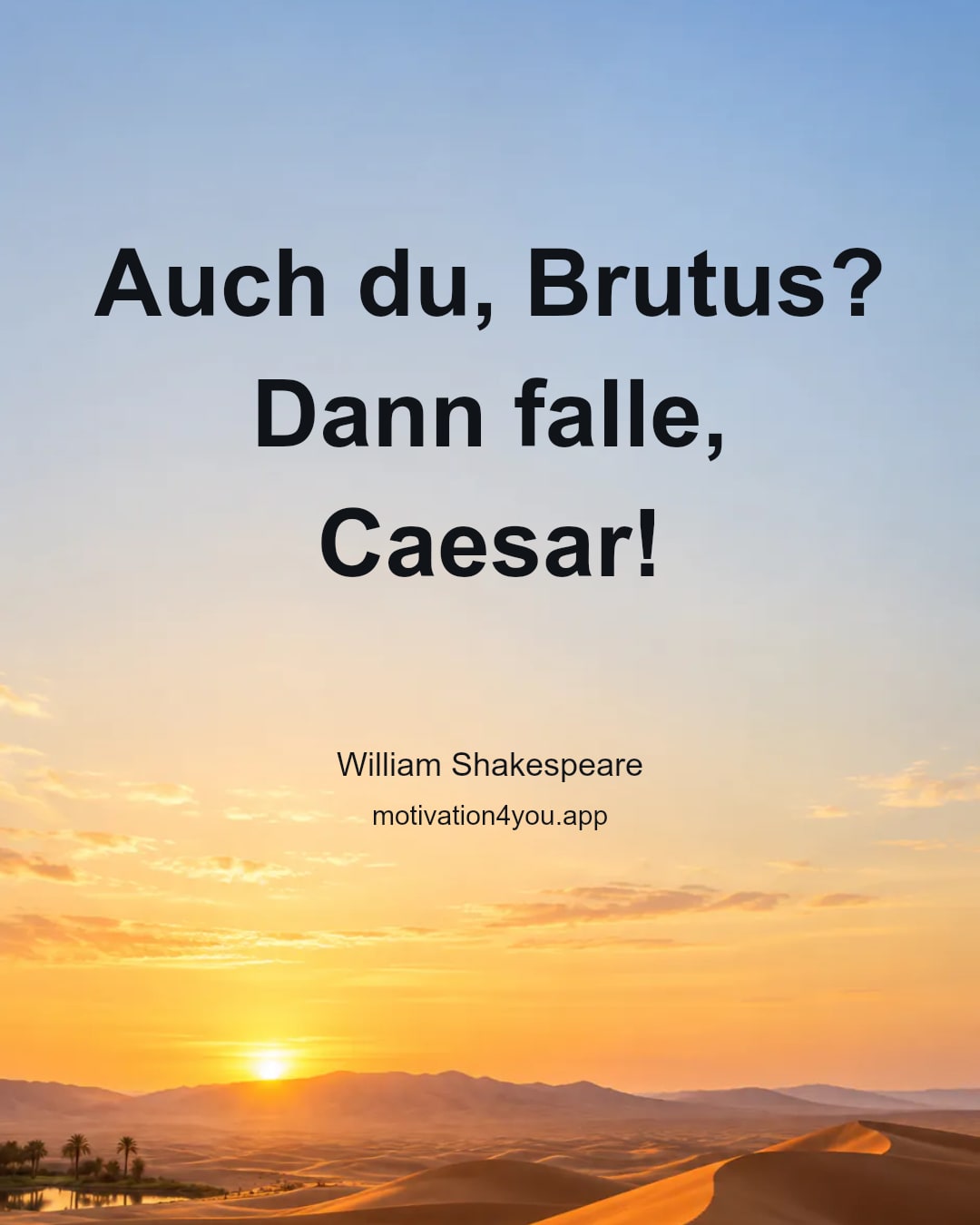 Auch du, Brutus? Dann falle, Caesar!