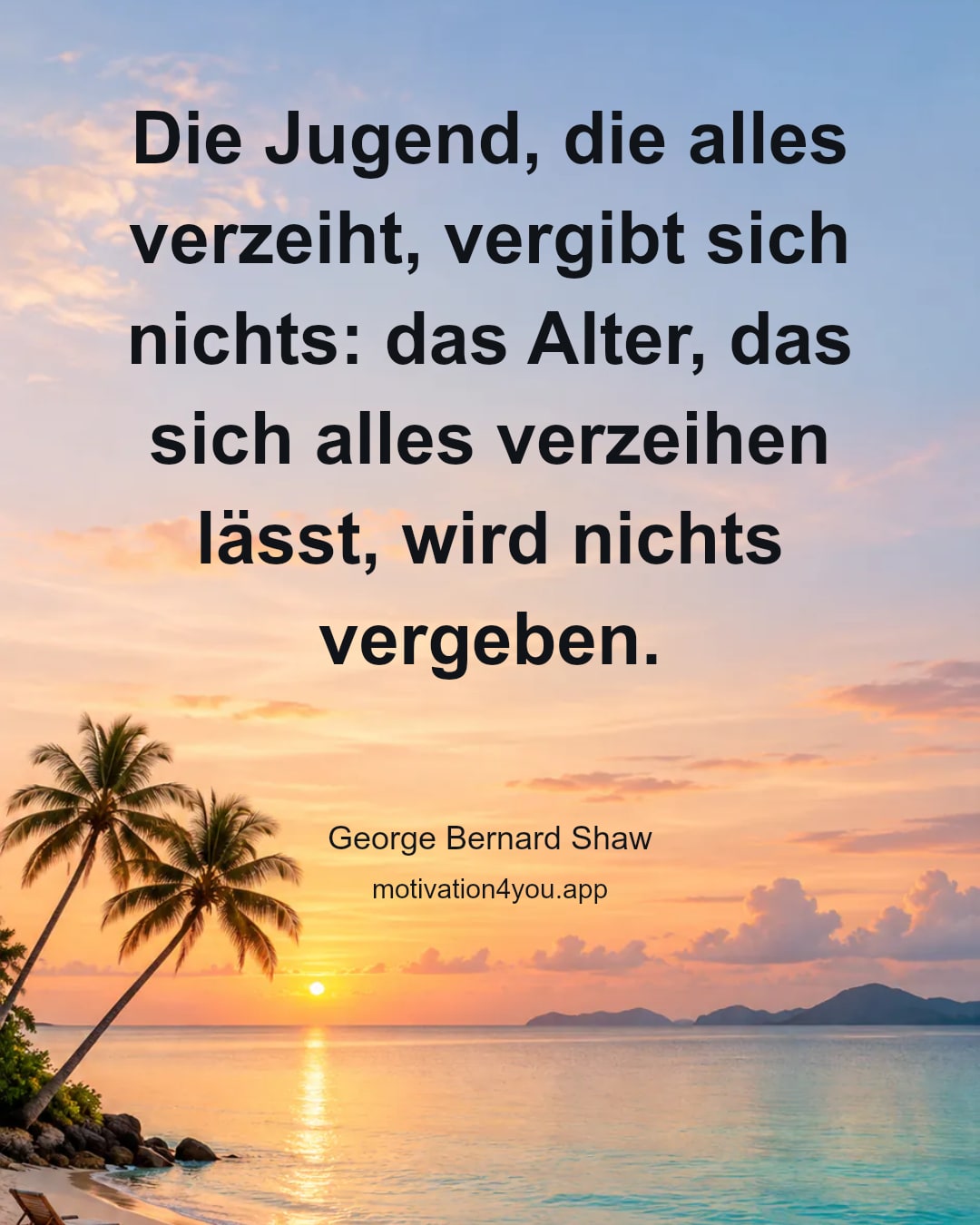 Die Jugend, die alles verzeiht, vergibt sich nichts: das Alter, das sich alles verzeihen lässt, wird nichts vergeben.