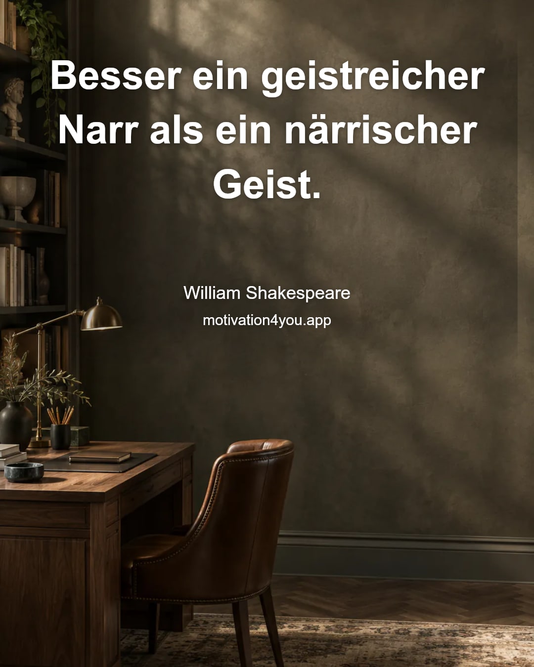 Besser ein geistreicher Narr als ein närrischer Geist.