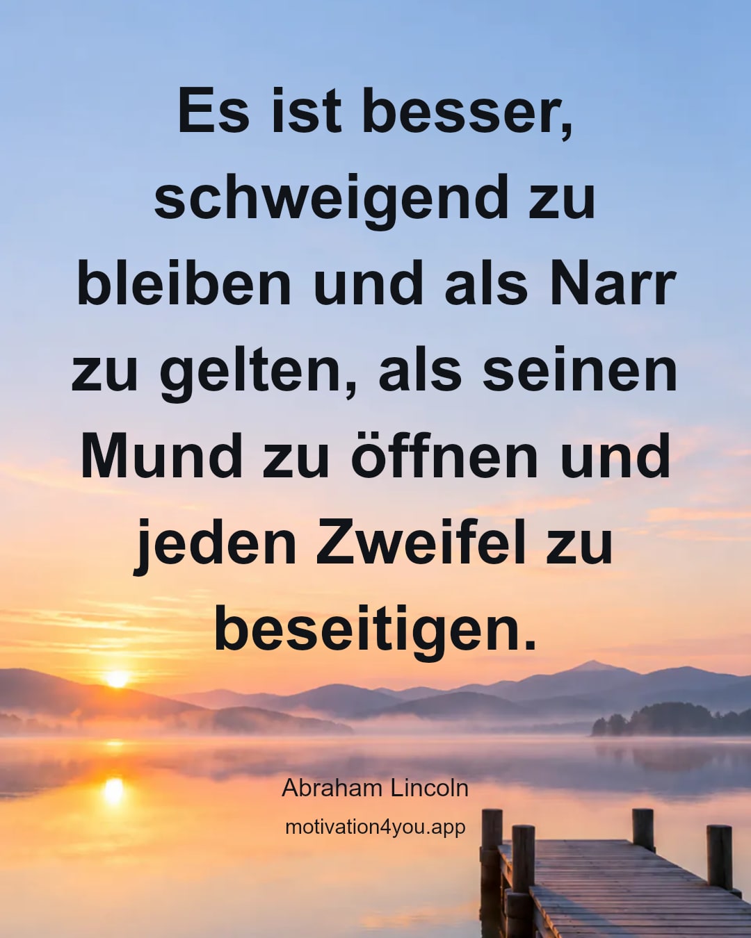 Es ist besser, schweigend zu bleiben und als Narr zu gelten, als seinen Mund zu öffnen und jeden Zweifel zu beseitigen.