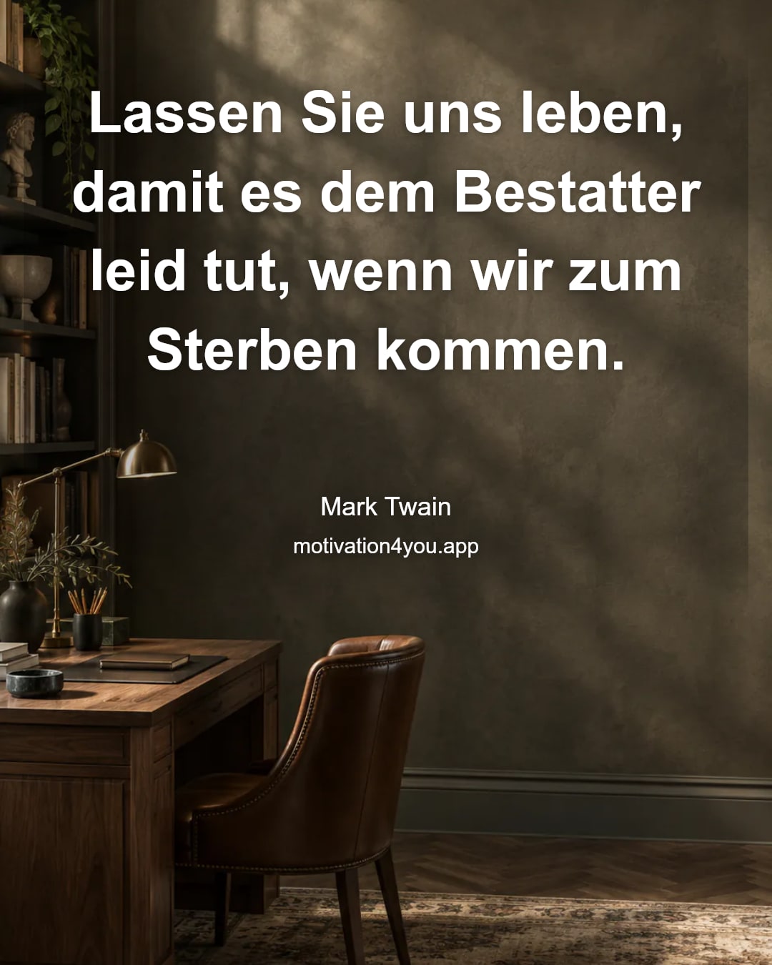 Lassen Sie uns leben, damit es dem Bestatter leid tut, wenn wir zum Sterben kommen.