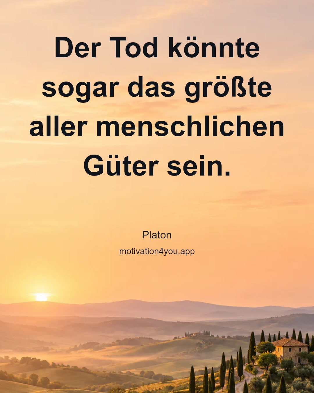 Der Tod könnte sogar das größte aller menschlichen Güter sein.