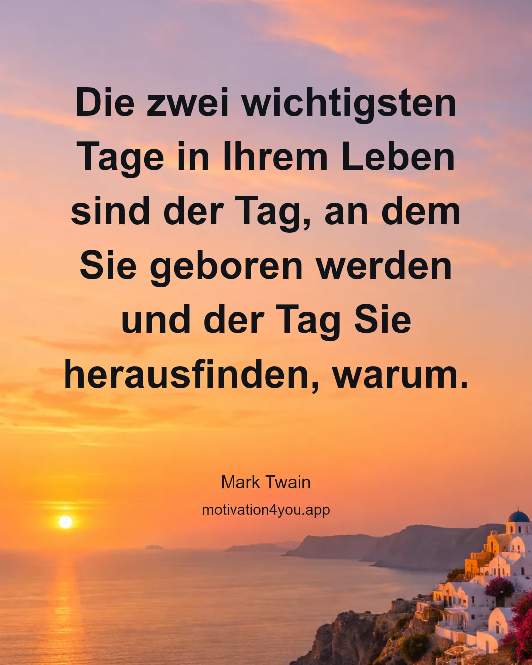 Die zwei wichtigsten Tage in Ihrem Leben sind der Tag, an dem Sie geboren werden und der Tag Sie herausfinden, warum.