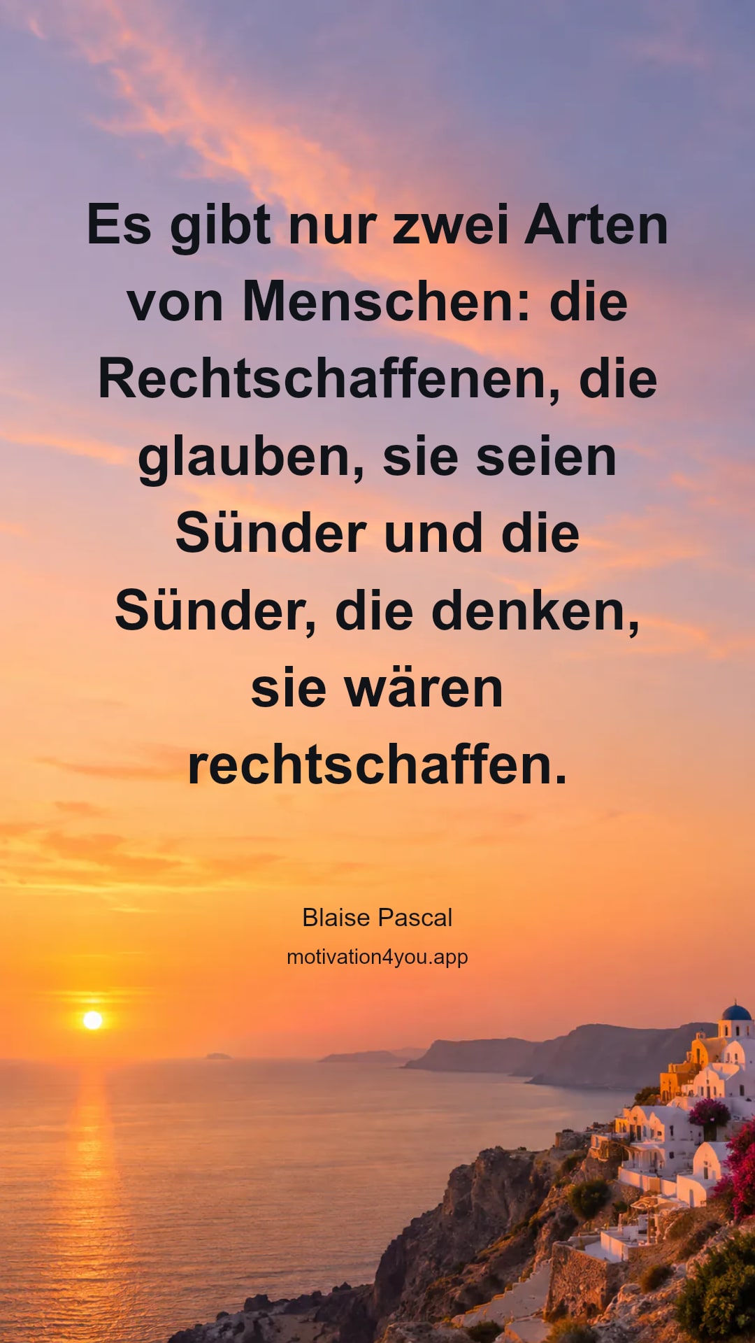 Es gibt nur zwei Arten von Menschen: die Rechtschaffenen, die glauben, sie seien Sünder und die Sünder, die denken, sie wären rechtschaffen.