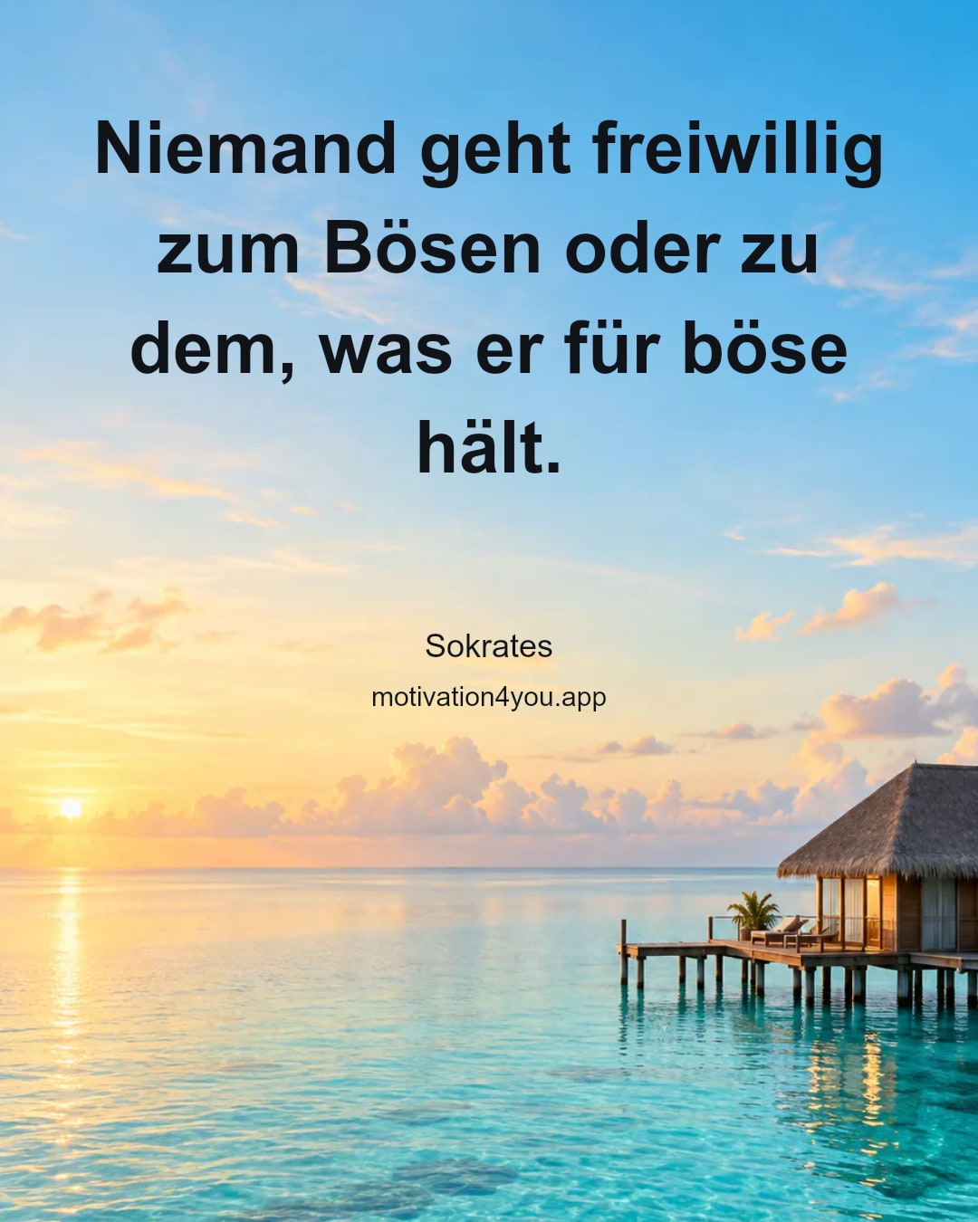 Niemand geht freiwillig zum Bösen oder zu dem, was er für böse hält.