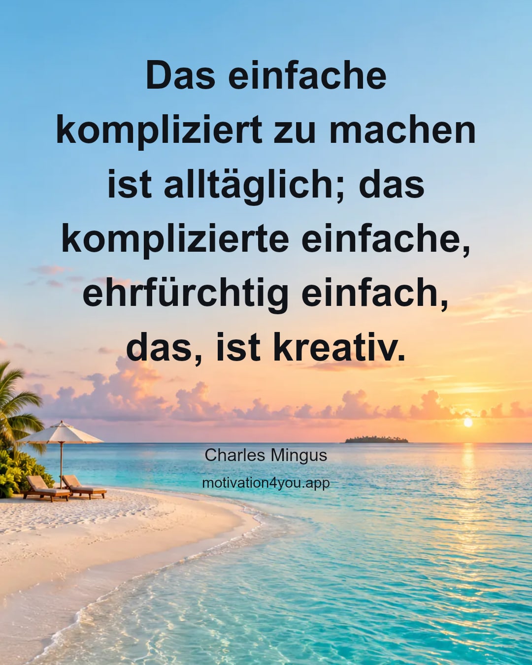 Das einfache kompliziert zu machen ist alltäglich; das komplizierte einfache, ehrfürchtig einfach, das, ist kreativ.