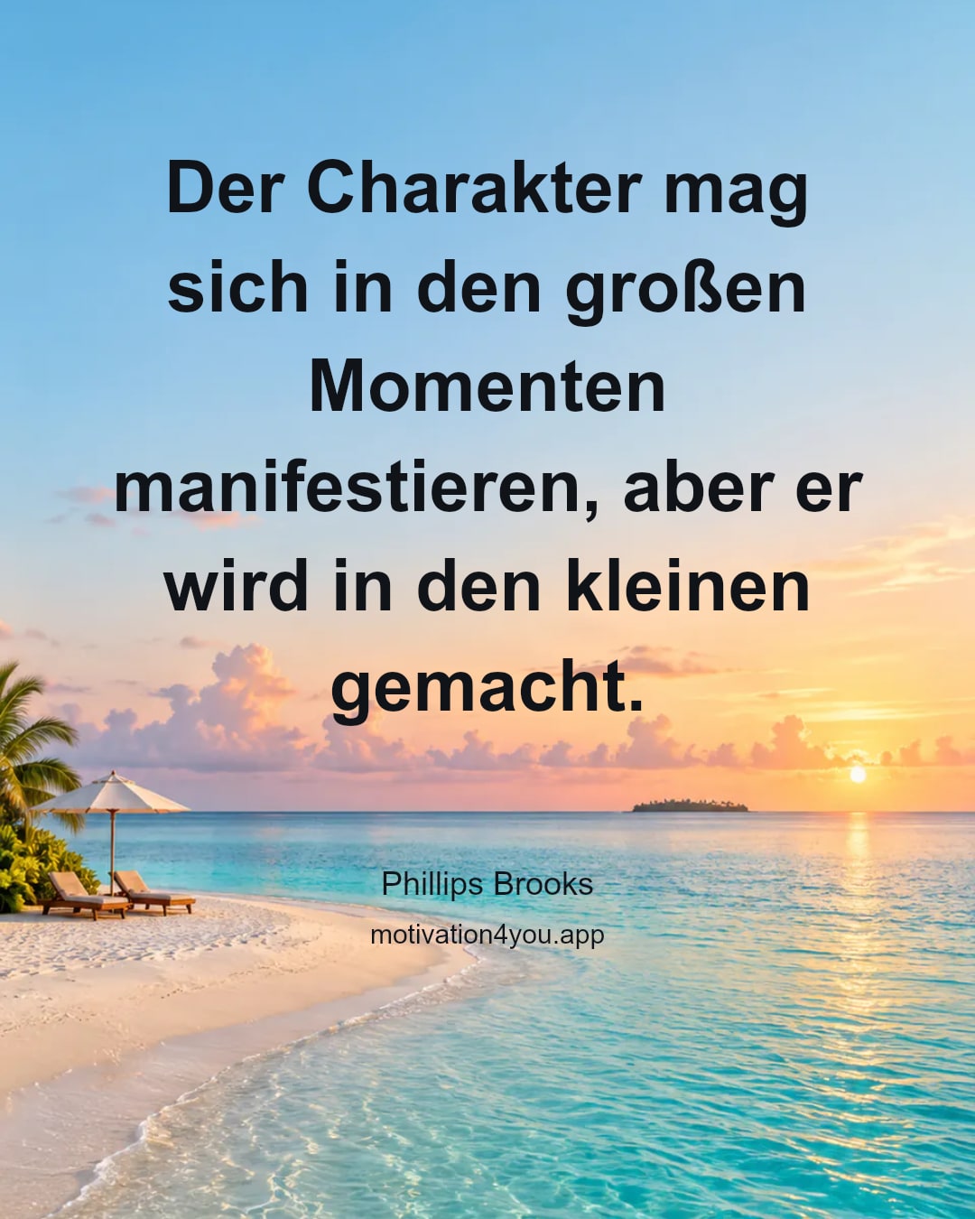 Der Charakter mag sich in den großen Momenten manifestieren, aber er wird in den kleinen gemacht.