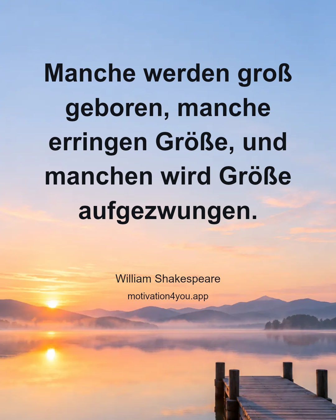 Manche werden groß geboren, manche erringen Größe, und manchen wird Größe aufgezwungen.
