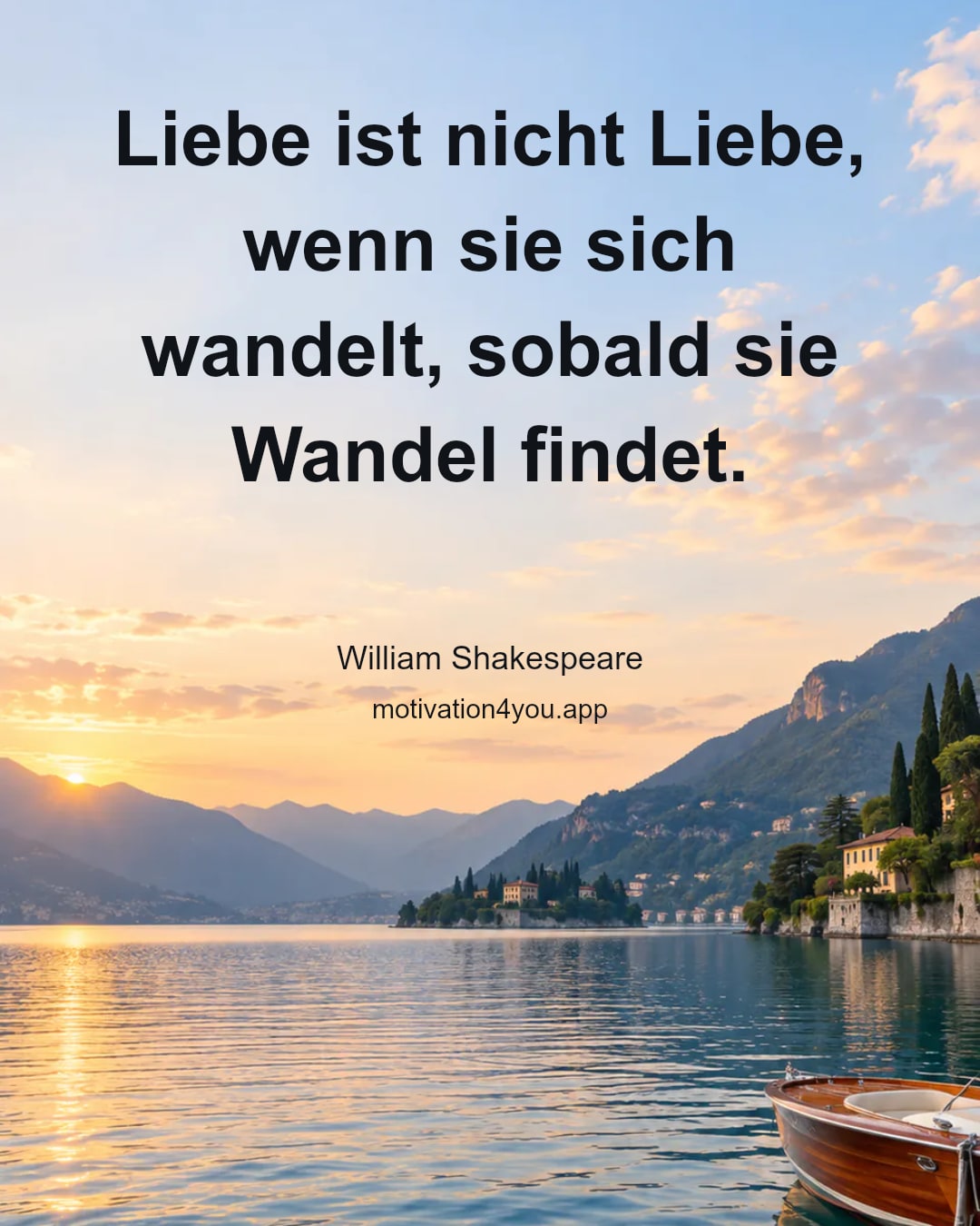 Liebe ist nicht Liebe, wenn sie sich wandelt, sobald sie Wandel findet.
