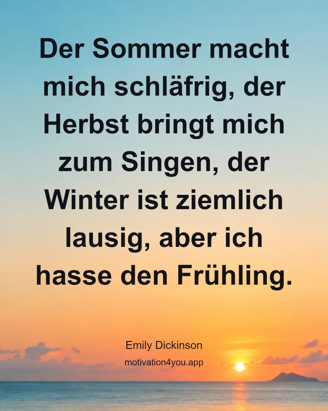 Der Sommer macht mich schläfrig, der Herbst bringt mich zum Singen, der Winter ist ziemlich lausig, aber ich hasse den Frühling.