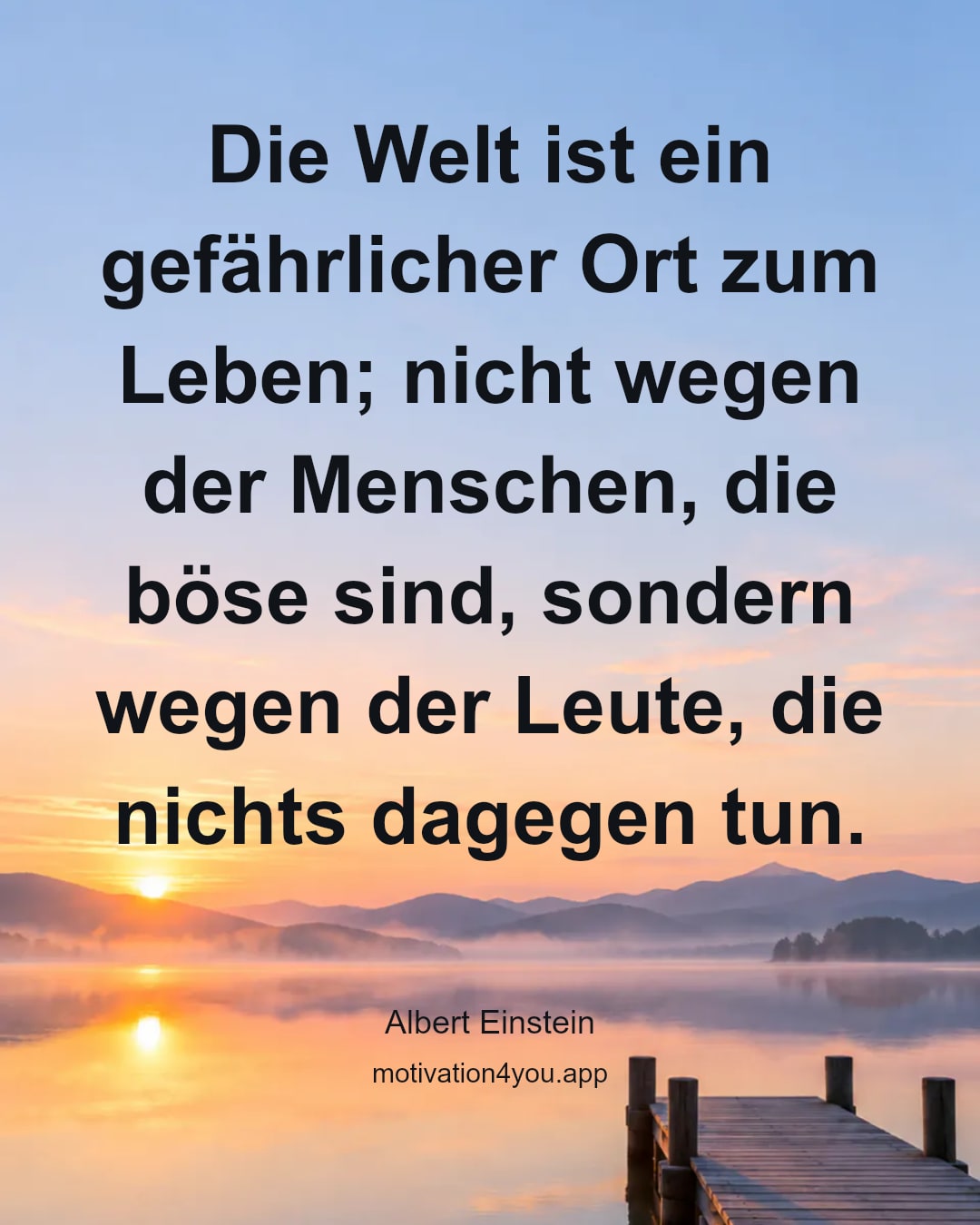 Die Welt ist ein gefährlicher Ort zum Leben; nicht wegen der Menschen, die böse sind, sondern wegen der Leute, die nichts dagegen tun.