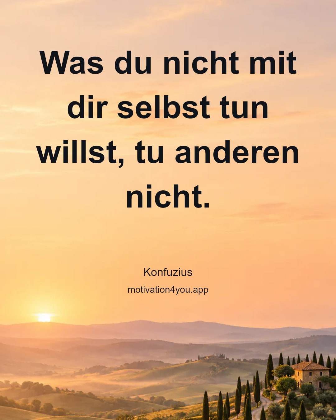 Was du nicht mit dir selbst tun willst, tu anderen nicht.
