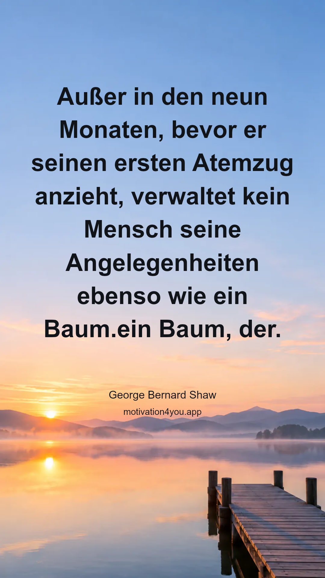 Außer in den neun Monaten, bevor er seinen ersten Atemzug anzieht, verwaltet kein Mensch seine Angelegenheiten ebenso wie ein Baum.ein Baum, der.
