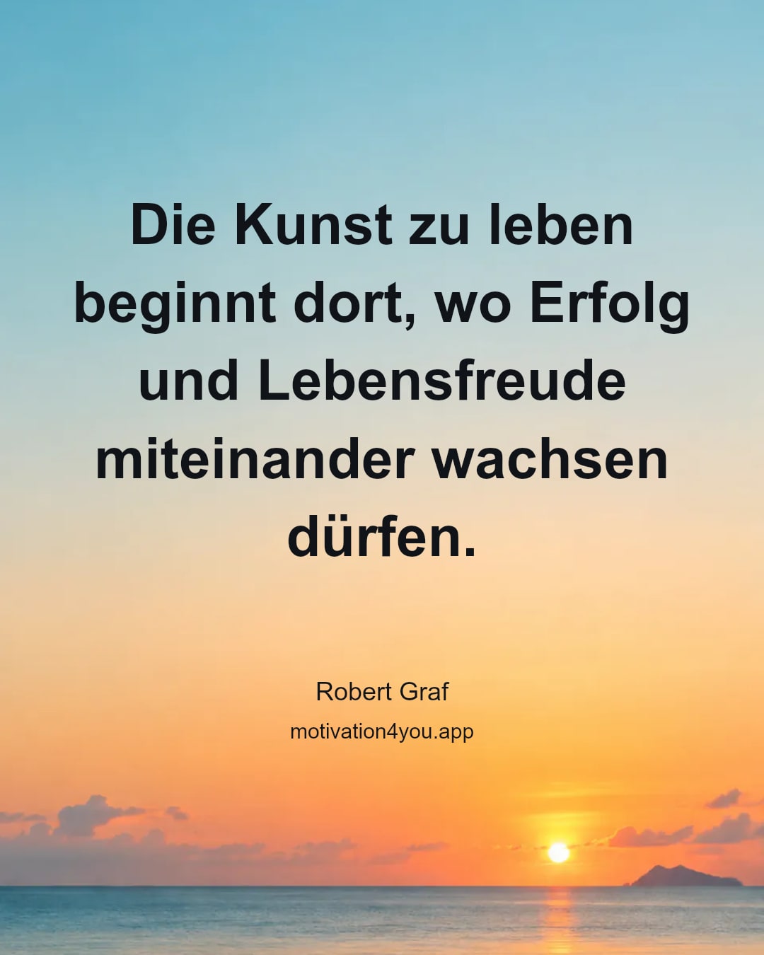 Die Kunst zu leben beginnt dort, wo Erfolg und Lebensfreude miteinander wachsen dürfen.