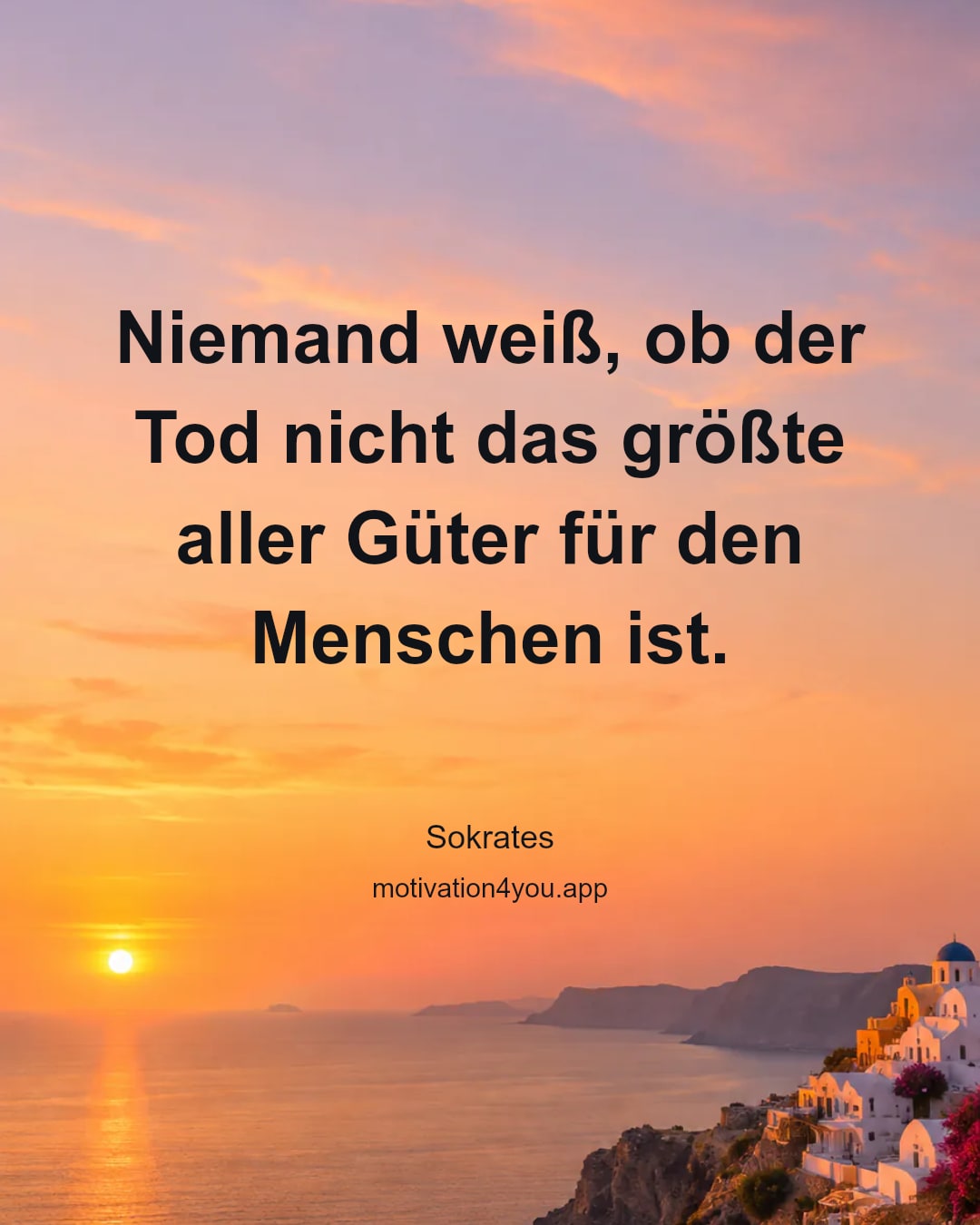 Niemand weiß, ob der Tod nicht das größte aller Güter für den Menschen ist.