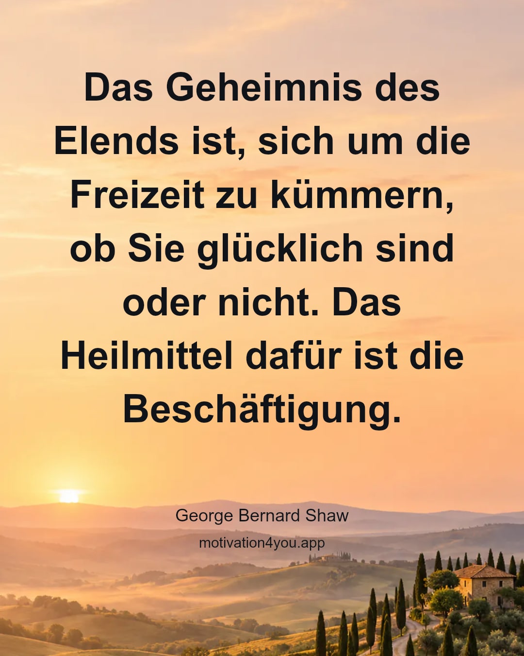 Das Geheimnis des Elends ist, sich um die Freizeit zu kümmern, ob Sie glücklich sind oder nicht. Das Heilmittel dafür ist die Beschäftigung.