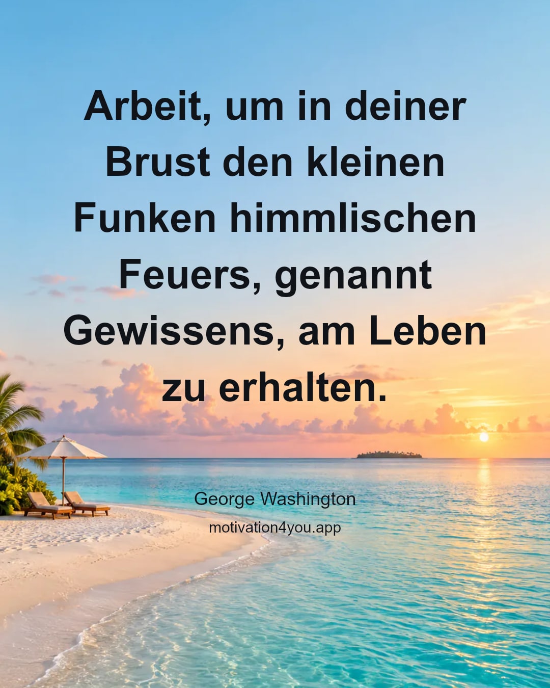 Arbeit, um in deiner Brust den kleinen Funken himmlischen Feuers, genannt Gewissens, am Leben zu erhalten.