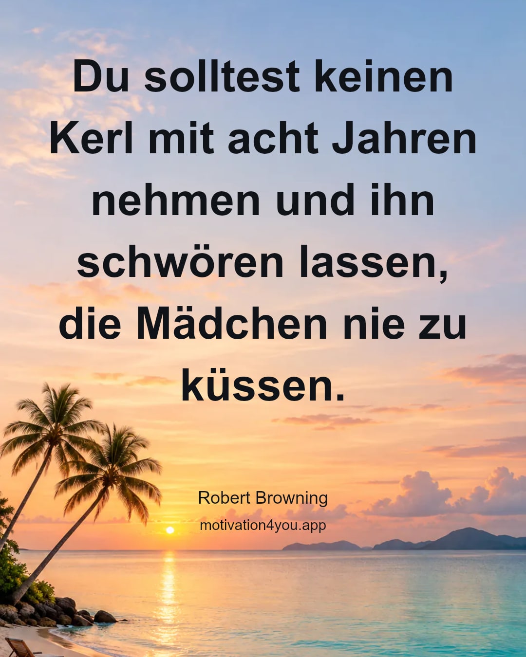 Du solltest keinen Kerl mit acht Jahren nehmen und ihn schwören lassen, die Mädchen nie zu küssen.
