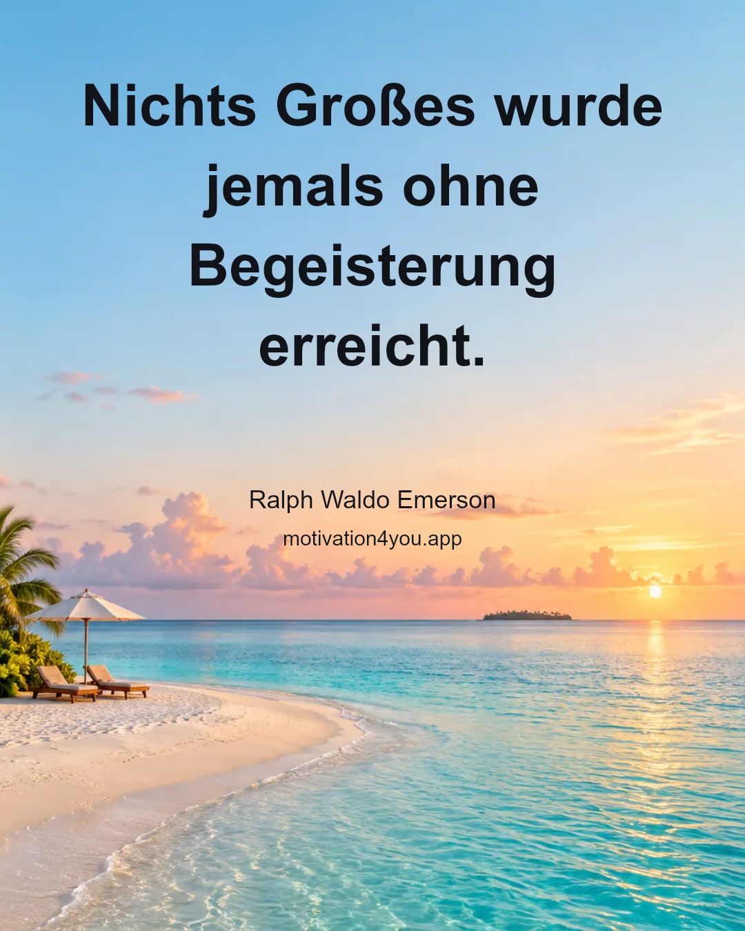 Nichts Großes wurde jemals ohne Begeisterung erreicht.
