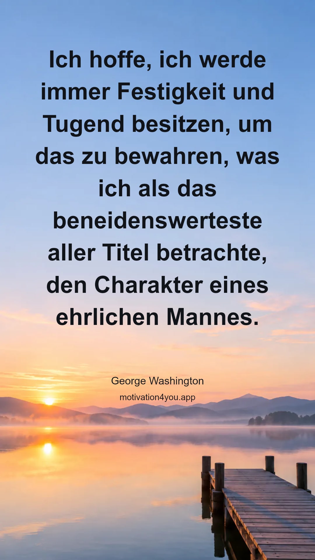 Ich hoffe, ich werde immer Festigkeit und Tugend besitzen, um das zu bewahren, was ich als das beneidenswerteste aller Titel betrachte, den Charakter eines ehrlichen Mannes.