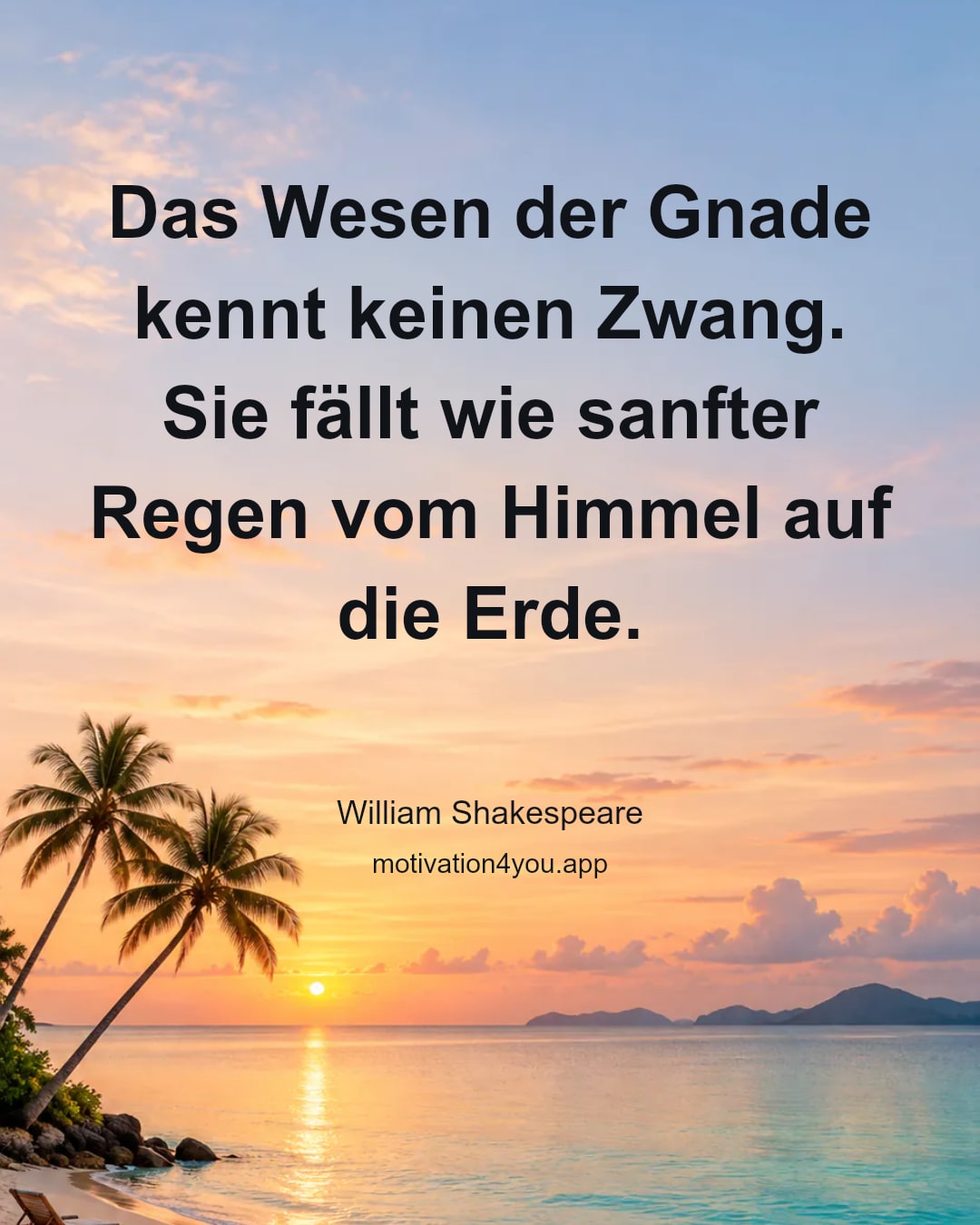 Das Wesen der Gnade kennt keinen Zwang. Sie fällt wie sanfter Regen vom Himmel auf die Erde.