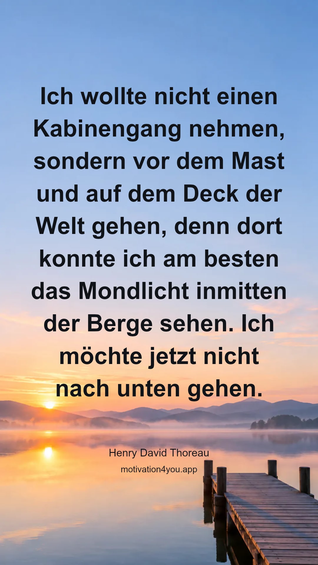 Ich wollte nicht einen Kabinengang nehmen, sondern vor dem Mast und auf dem Deck der Welt gehen, denn dort konnte ich am besten das Mondlicht inmitten der Berge sehen. Ich möchte jetzt nicht nach unten gehen.