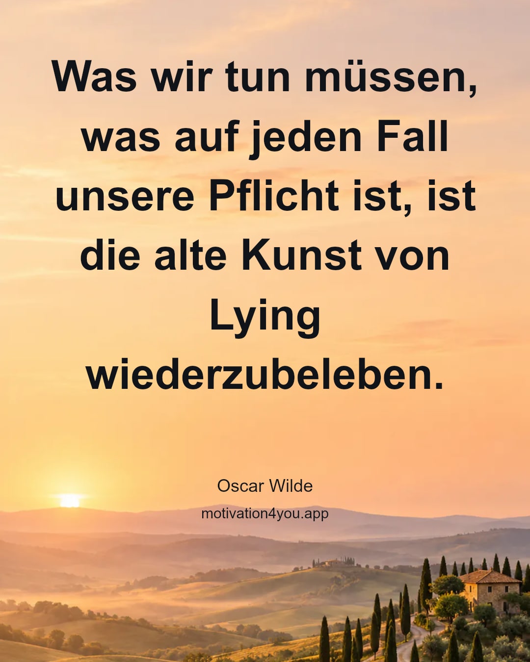Was wir tun müssen, was auf jeden Fall unsere Pflicht ist, ist die alte Kunst von Lying wiederzubeleben.