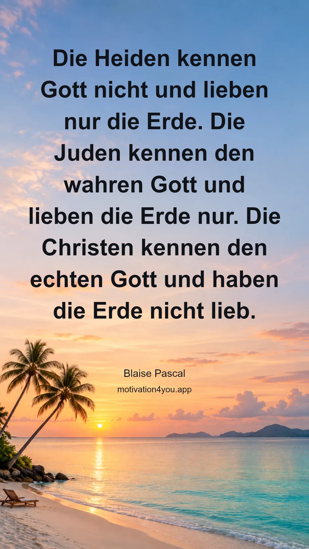 Die Heiden kennen Gott nicht und lieben nur die Erde. Die Juden kennen den wahren Gott und lieben die Erde nur. Die Christen kennen den echten Gott und haben die Erde nicht lieb.