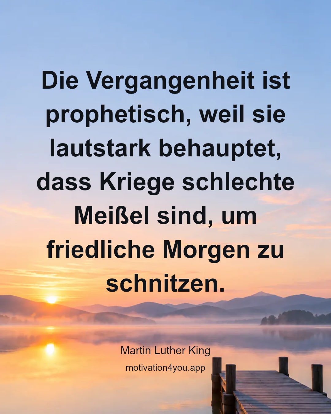 Die Vergangenheit ist prophetisch, weil sie lautstark behauptet, dass Kriege schlechte Meißel sind, um friedliche Morgen zu schnitzen.