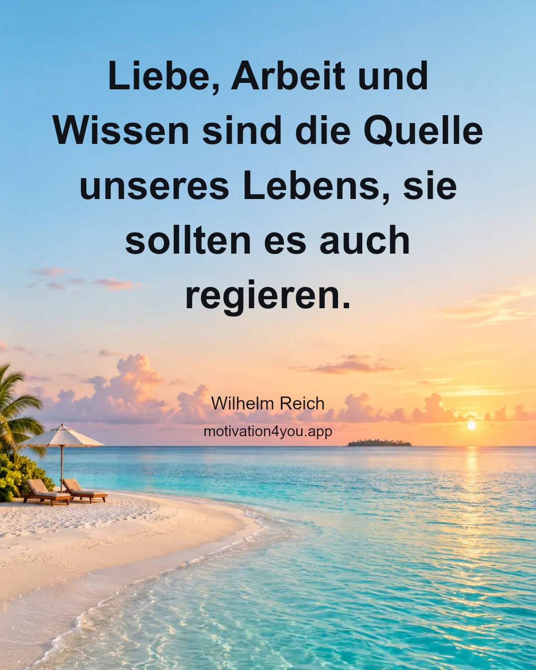 Liebe, Arbeit und Wissen sind die Quelle unseres Lebens, sie sollten es auch regieren.