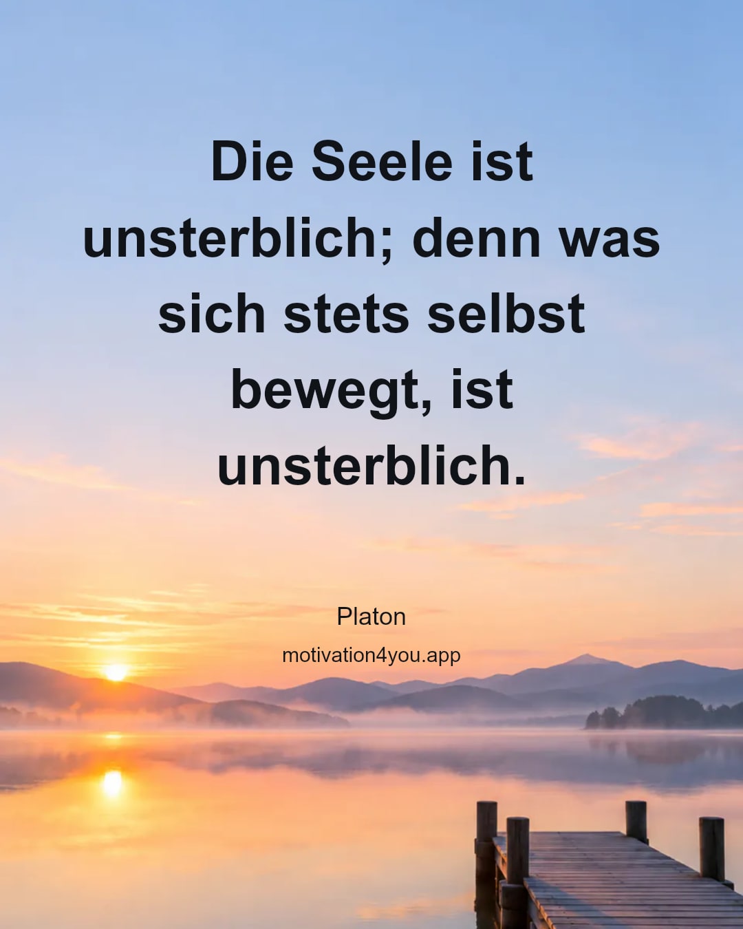 Die Seele ist unsterblich; denn was sich stets selbst bewegt, ist unsterblich.