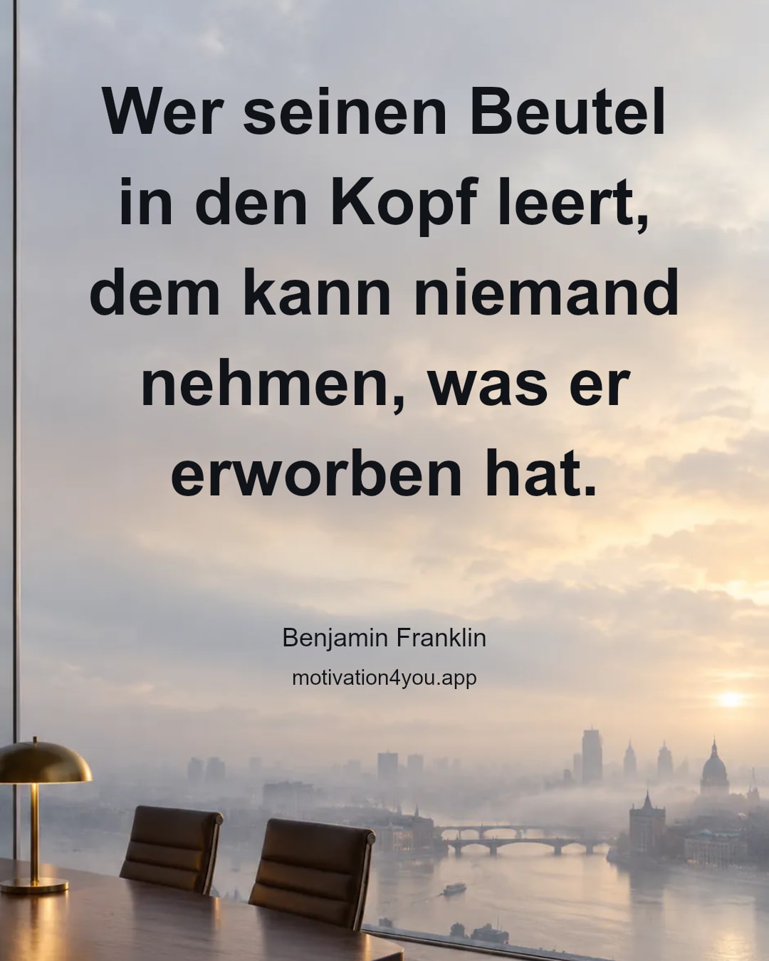 Wer seinen Beutel in den Kopf leert, dem kann niemand nehmen, was er erworben hat.