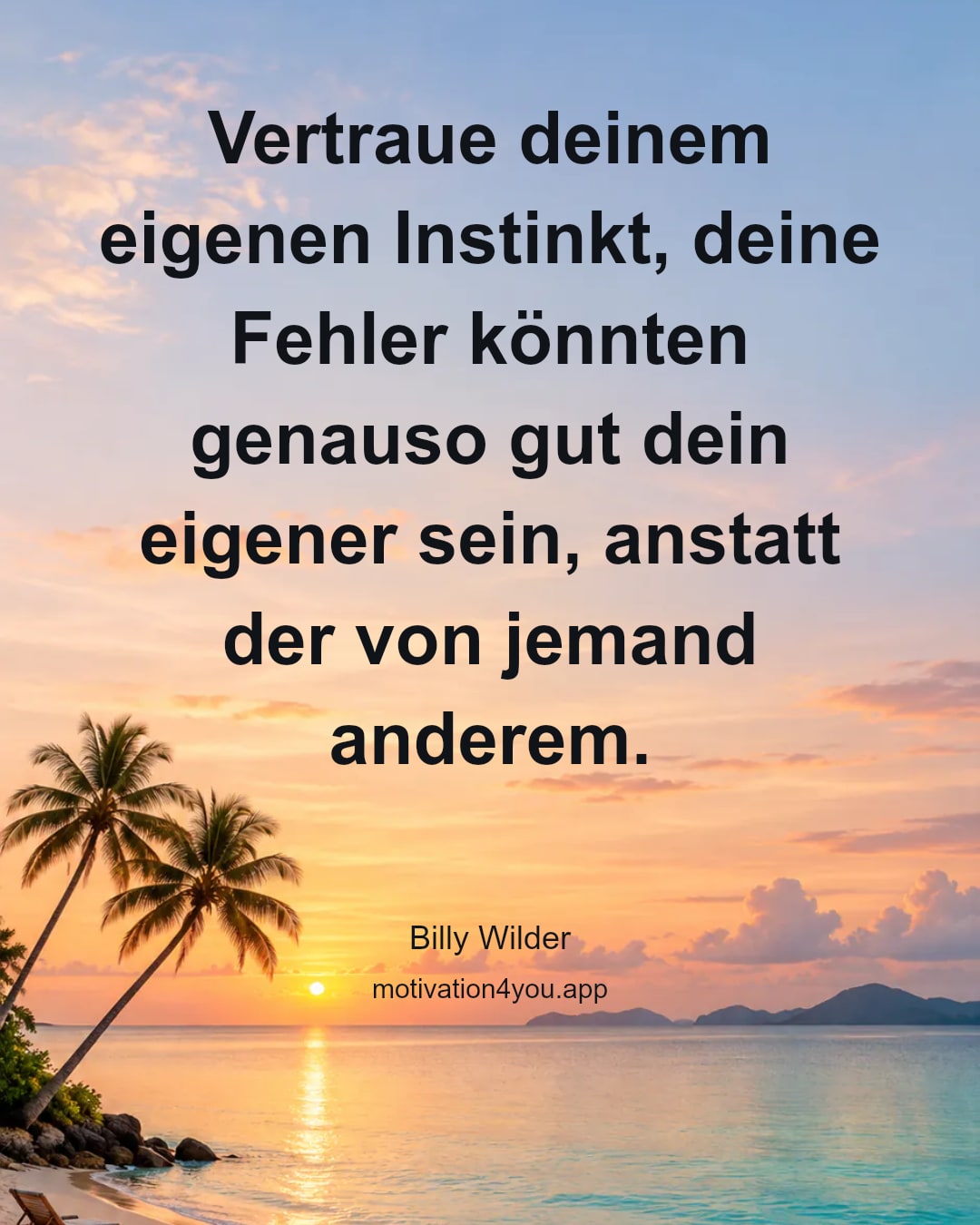 Vertraue deinem eigenen Instinkt, deine Fehler könnten genauso gut dein eigener sein, anstatt der von jemand anderem.