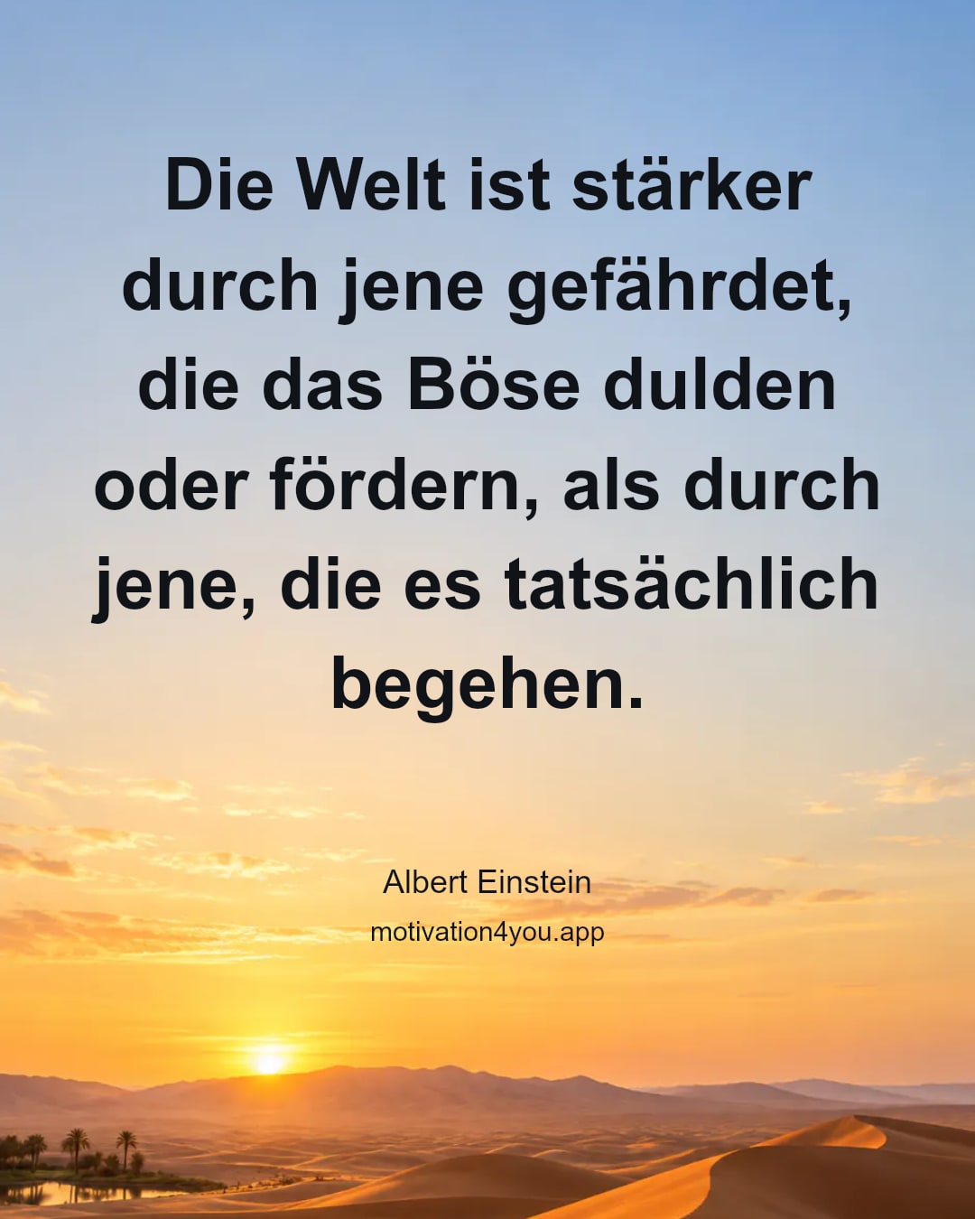 Die Welt ist stärker durch jene gefährdet, die das Böse dulden oder fördern, als durch jene, die es tatsächlich begehen.