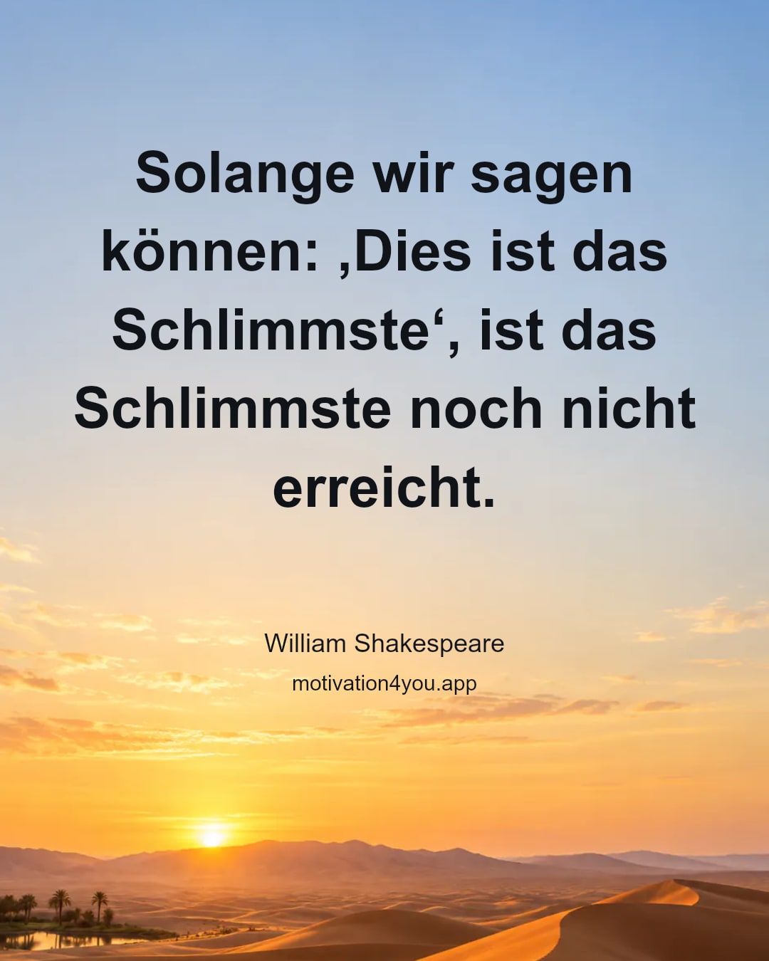 Solange wir sagen können: ‚Dies ist das Schlimmste‘, ist das Schlimmste noch nicht erreicht.