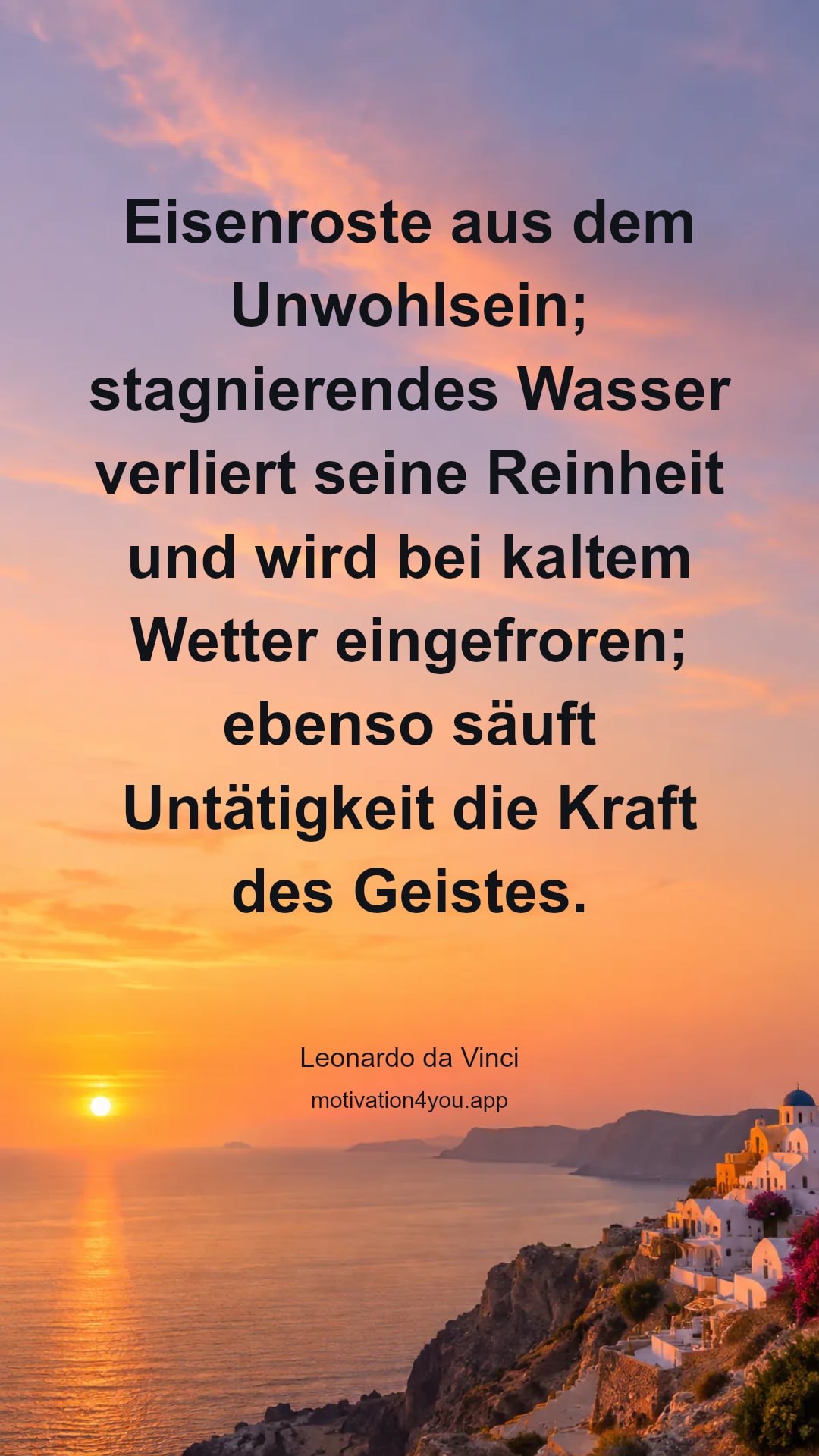 Eisenroste aus dem Unwohlsein; stagnierendes Wasser verliert seine Reinheit und wird bei kaltem Wetter eingefroren; ebenso säuft Untätigkeit die Kraft des Geistes.