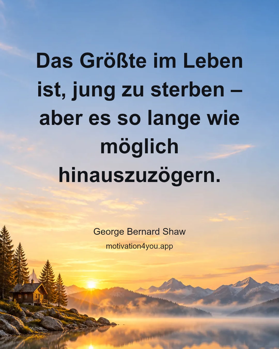 Das Größte im Leben ist, jung zu sterben – aber es so lange wie möglich hinauszuzögern.