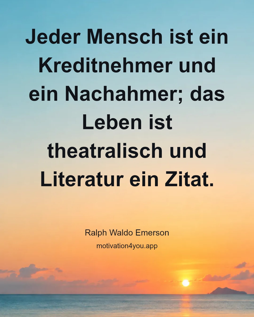 Jeder Mensch ist ein Kreditnehmer und ein Nachahmer; das Leben ist theatralisch und Literatur ein Zitat.