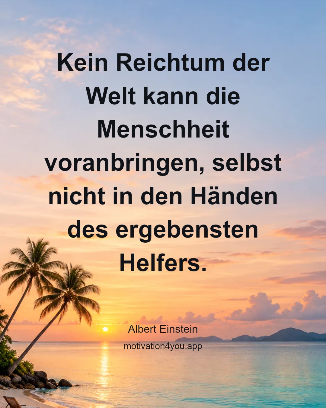 Kein Reichtum der Welt kann die Menschheit voranbringen, selbst nicht in den Händen des ergebensten Helfers.