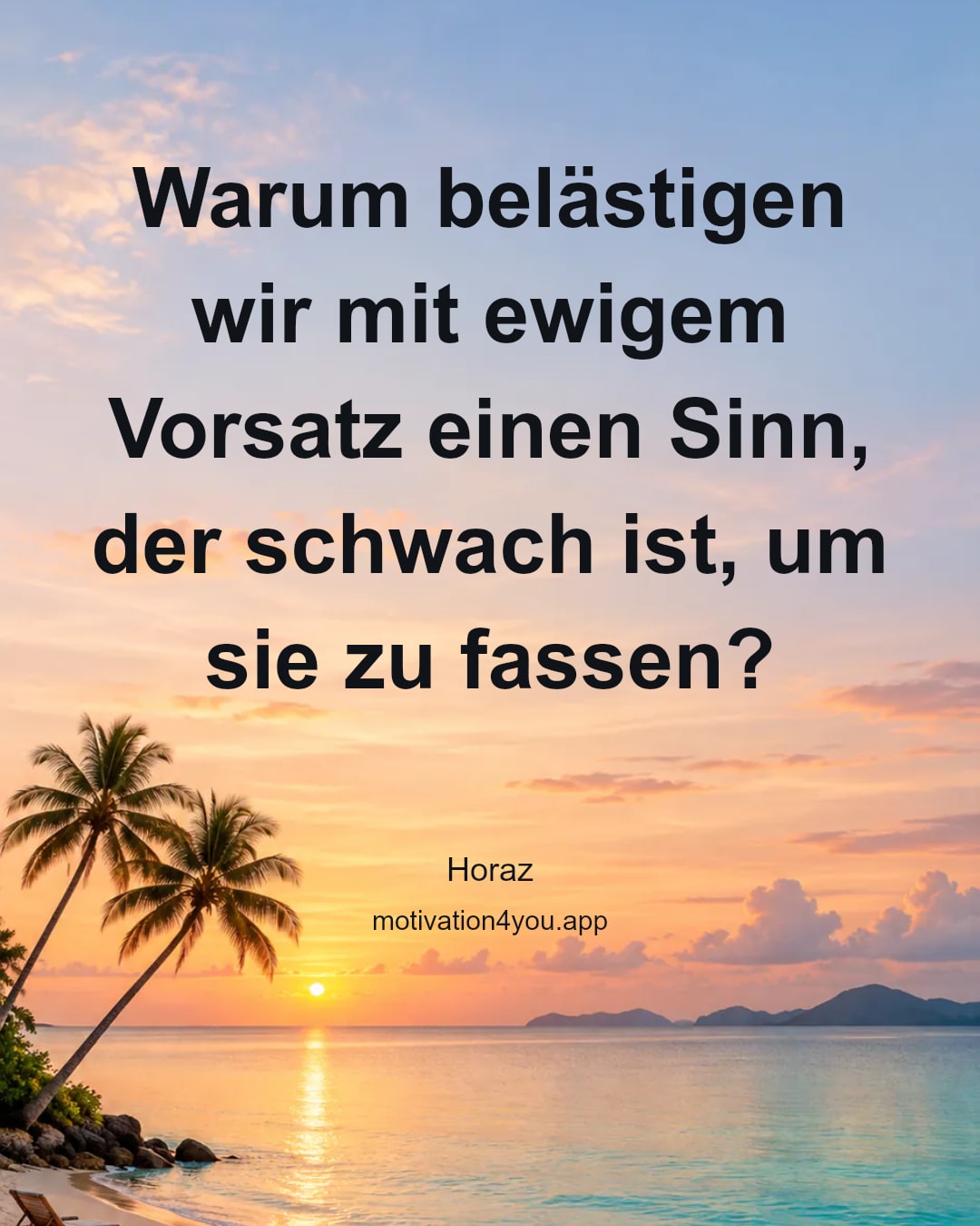 Warum belästigen wir mit ewigem Vorsatz einen Sinn, der schwach ist, um sie zu fassen?
