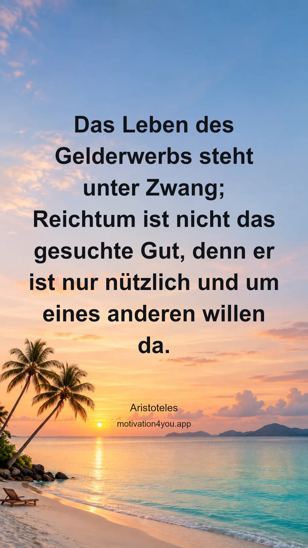 Das Leben des Gelderwerbs steht unter Zwang; Reichtum ist nicht das gesuchte Gut, denn er ist nur nützlich und um eines anderen willen da.