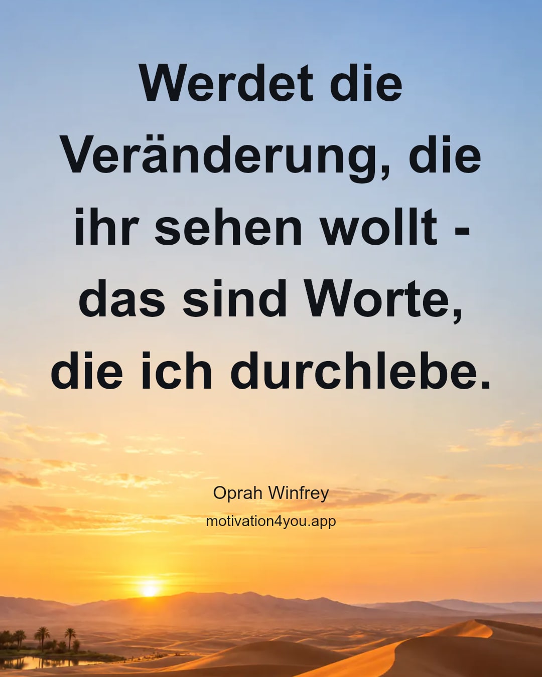 Werdet die Veränderung, die ihr sehen wollt - das sind Worte, die ich durchlebe.