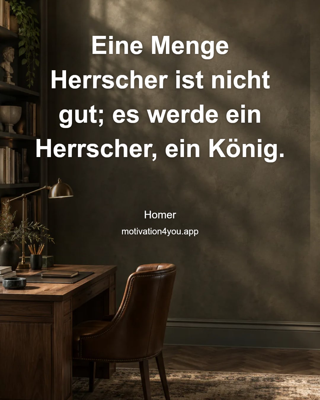 Eine Menge Herrscher ist nicht gut; es werde ein Herrscher, ein König.