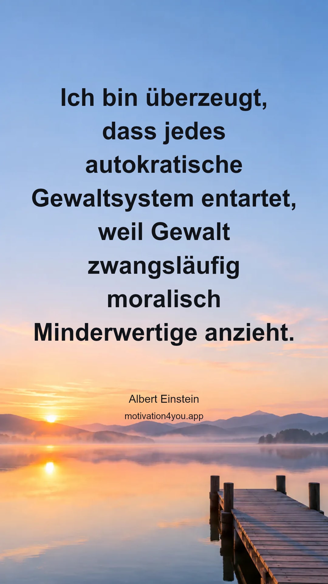 Ich bin überzeugt, dass jedes autokratische Gewaltsystem entartet, weil Gewalt zwangsläufig moralisch Minderwertige anzieht.