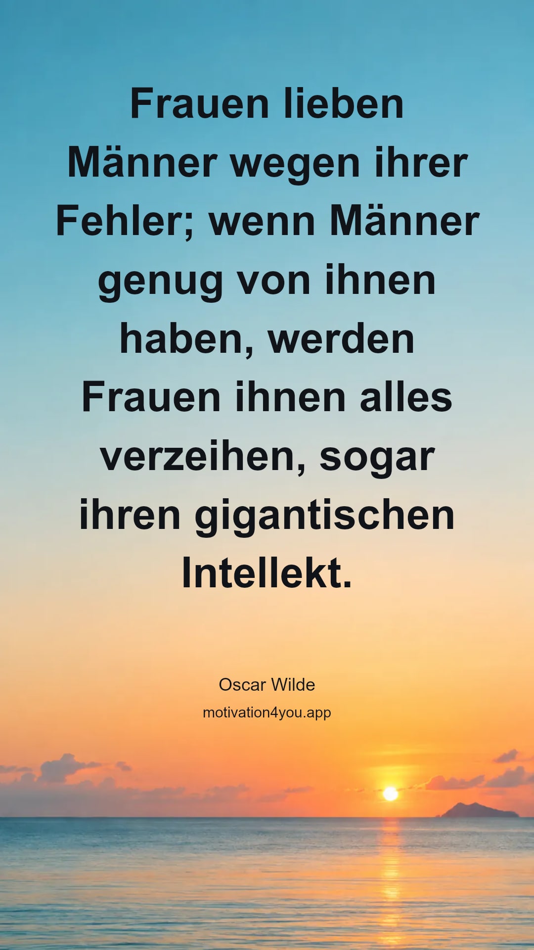Frauen lieben Männer wegen ihrer Fehler; wenn Männer genug von ihnen haben, werden Frauen ihnen alles verzeihen, sogar ihren gigantischen Intellekt.