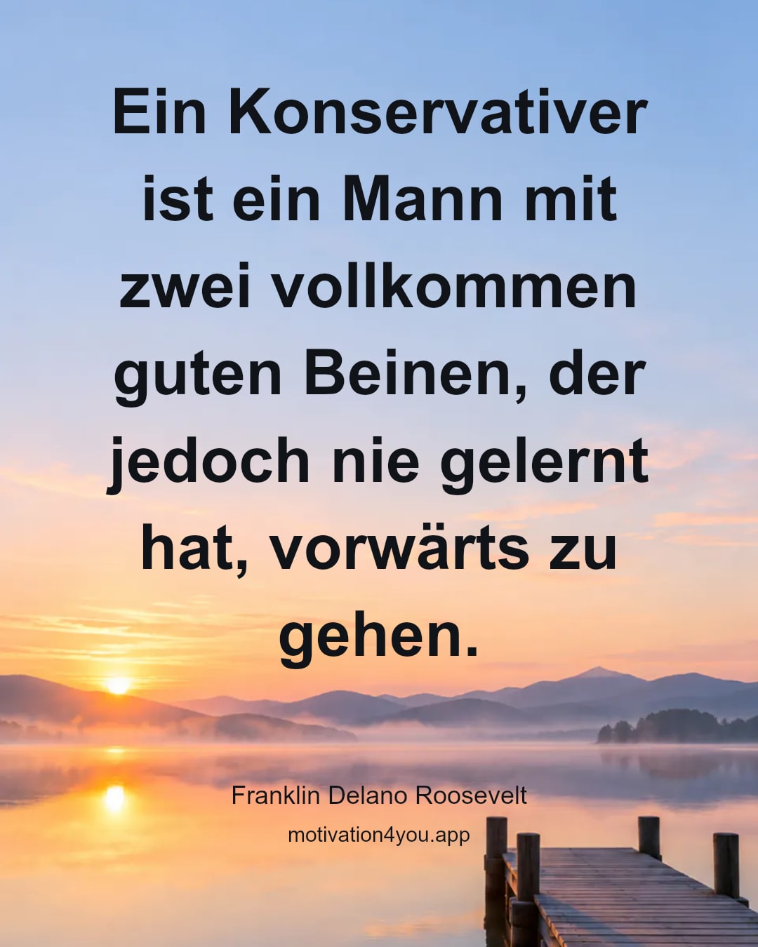 Ein Konservativer ist ein Mann mit zwei vollkommen guten Beinen, der jedoch nie gelernt hat, vorwärts zu gehen.