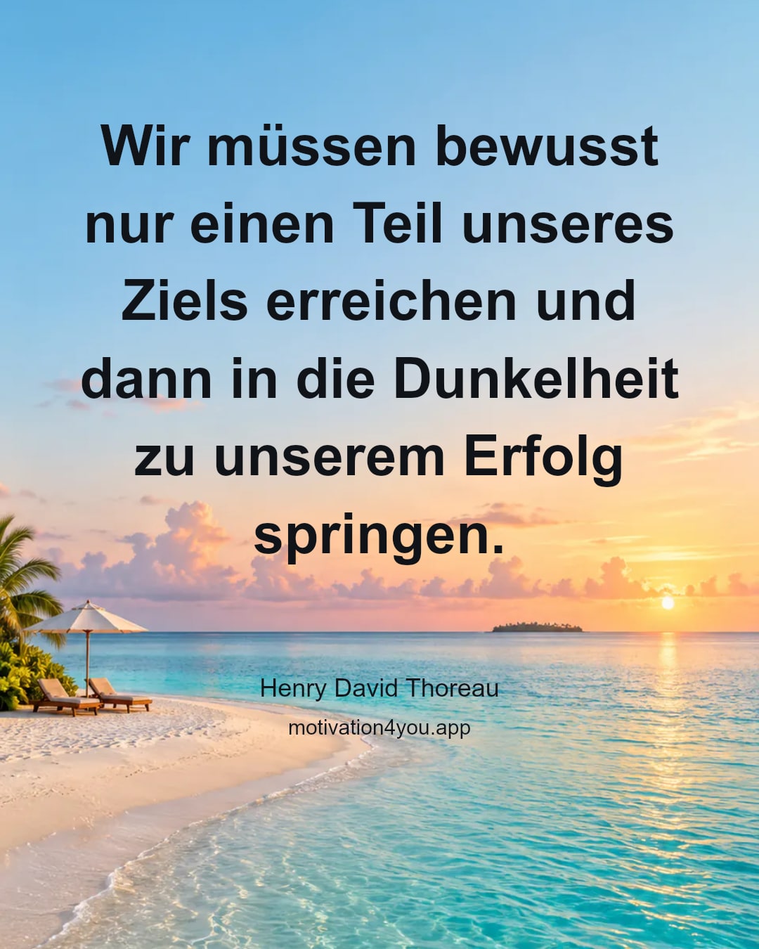 Wir müssen bewusst nur einen Teil unseres Ziels erreichen und dann in die Dunkelheit zu unserem Erfolg springen.