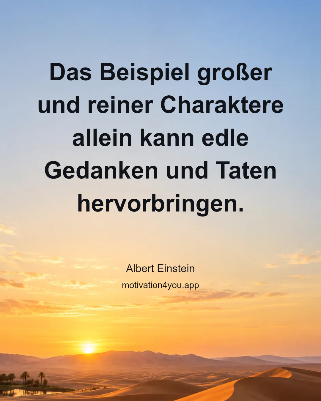 Das Beispiel großer und reiner Charaktere allein kann edle Gedanken und Taten hervorbringen.