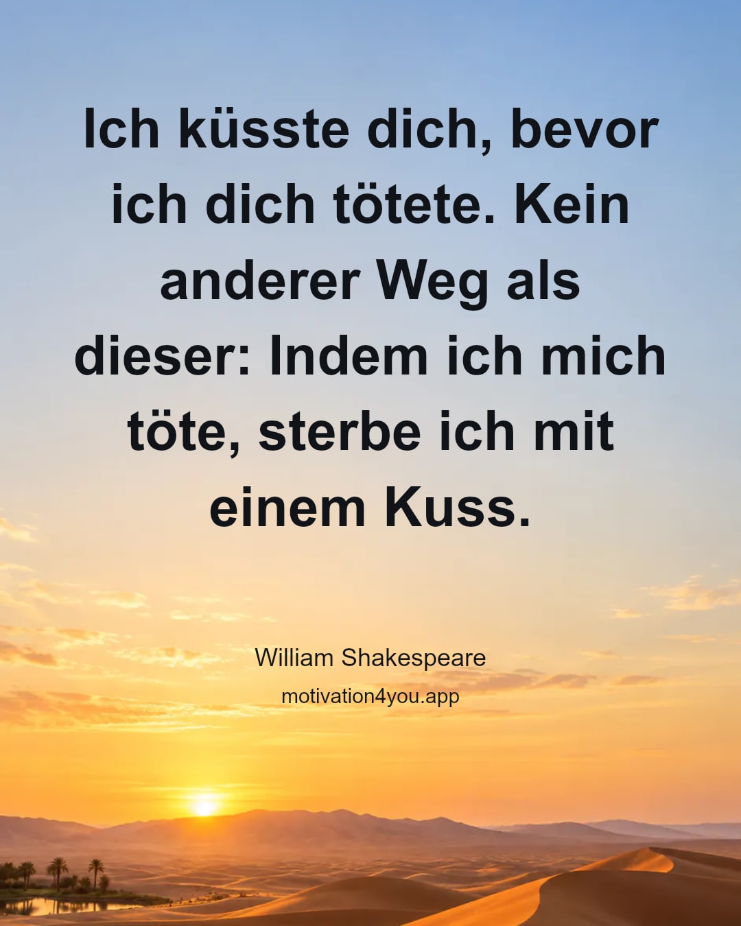 Ich küsste dich, bevor ich dich tötete. Kein anderer Weg als dieser: Indem ich mich töte, sterbe ich mit einem Kuss.